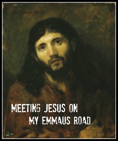MEETING JESUS ON MY EMMAUS ROAD